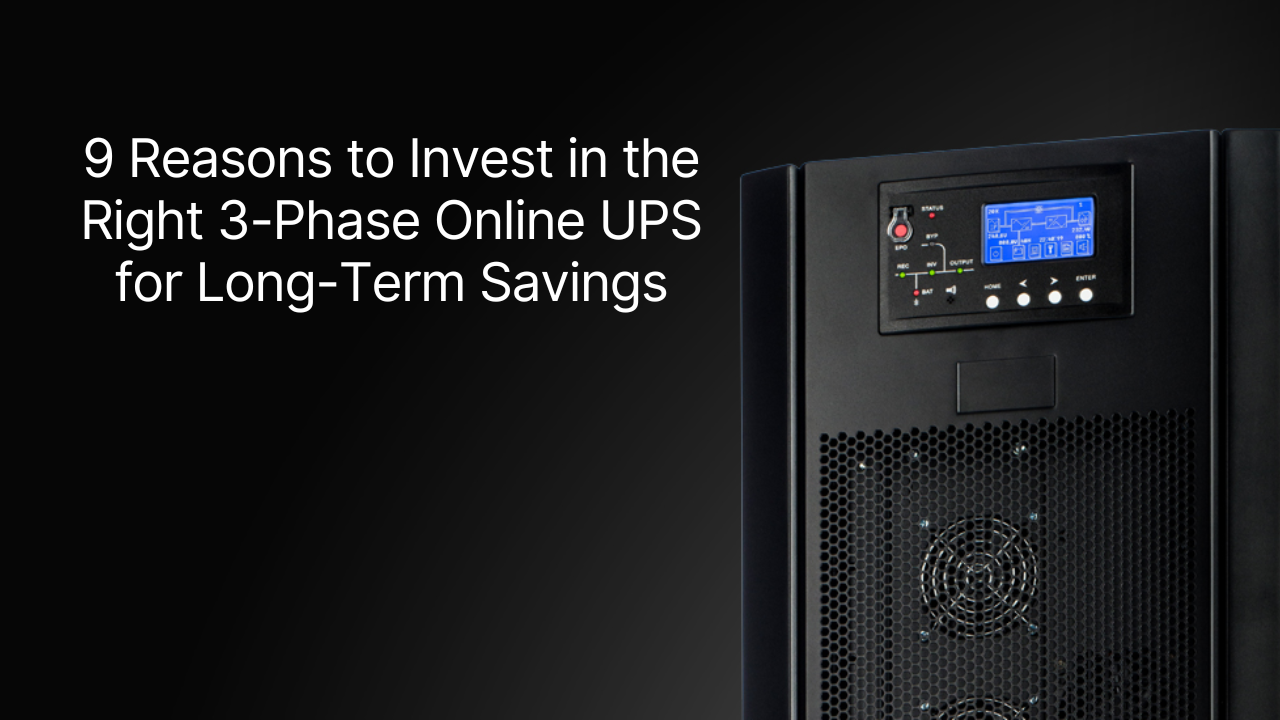 9 Reasons to Invest in the Right 3-Phase Online UPS for Long-Term Savings